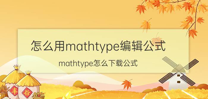 怎么用mathtype编辑公式 mathtype怎么下载公式？